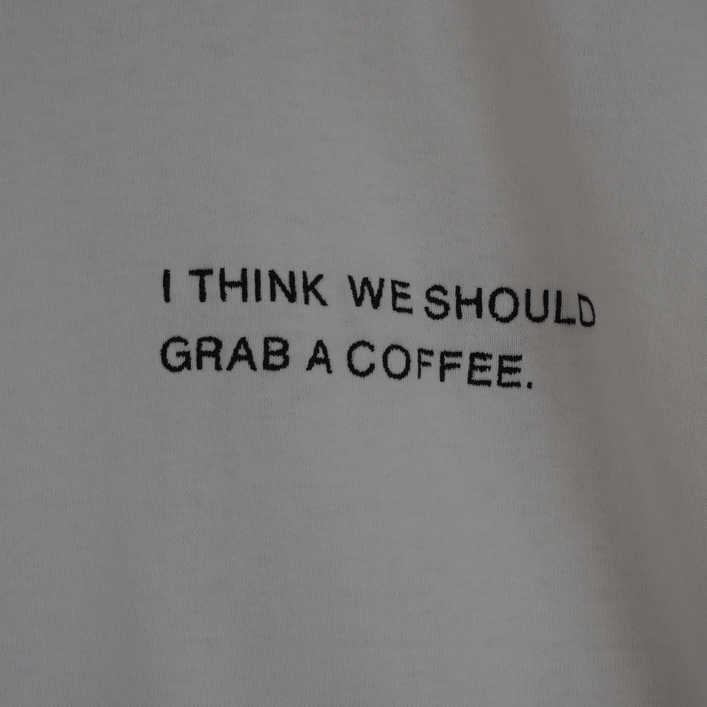 I THINK WE SHOULD GRAB A COFFEE Tee